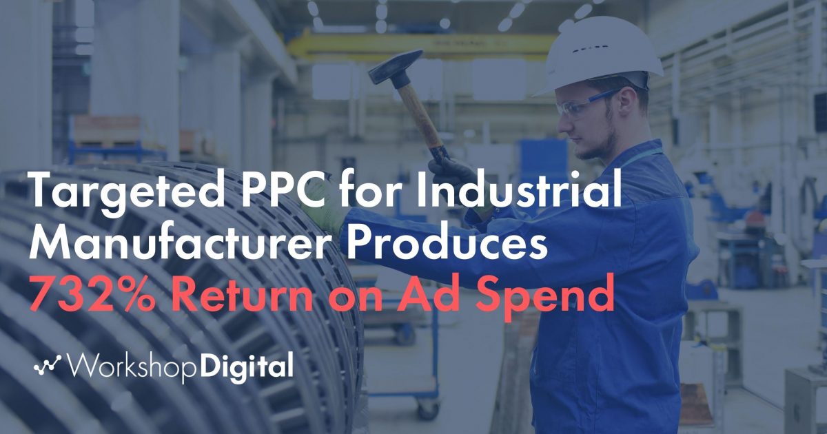 Targeted PPC for Industrial Manufacturer Produces 732 Return on Spend