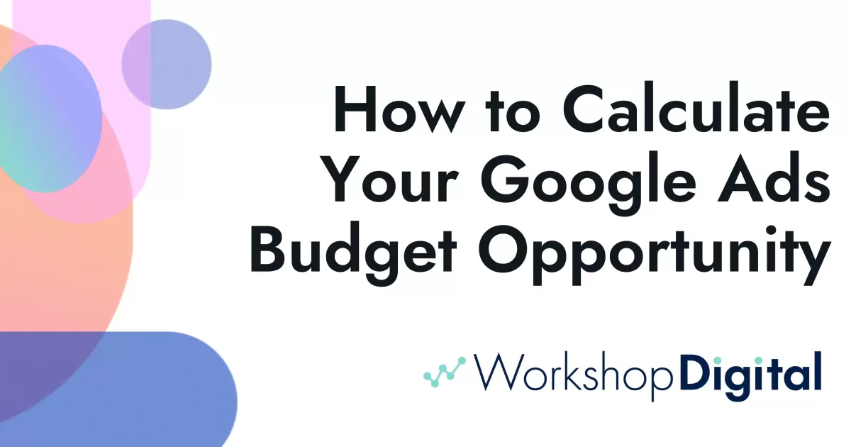 How to Calculate Your Google Ads Budget Opportunity Digital